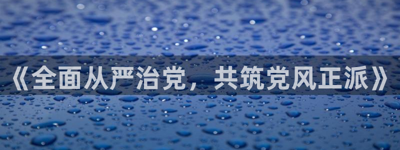  易倍emc官网登录入口：《全面从严治党，共筑党风正派》